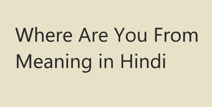 Where Are You From Meaning in Hindi